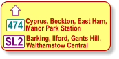  Cyprus, Beckton, East Ham,  Manor Park Station 474 SL2 Barking, Ilford, Gants Hill,  Walthamstow Central